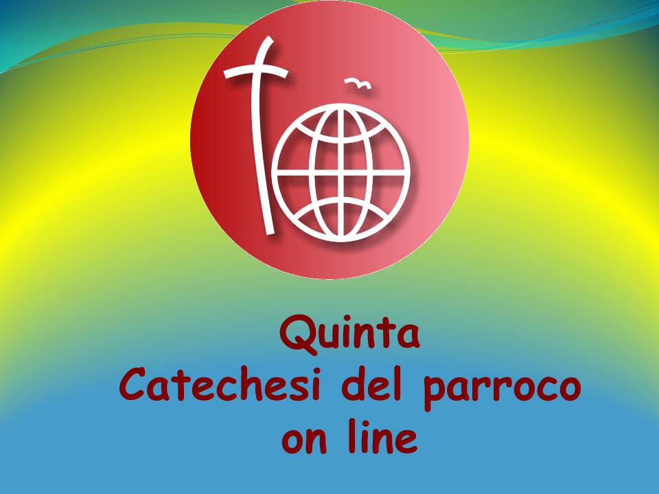 Quinta catechesi del parroco on line
